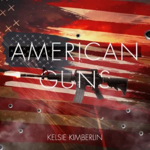 Read more about the article Kelsie Kimberlin – American Guns (official song release)